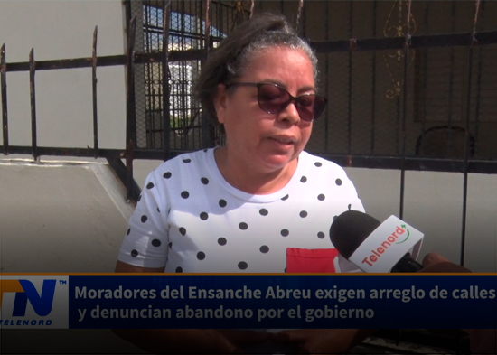 Moradores del Ensanche Abreu exigen arreglo de calles y denuncian abandono por el gobierno