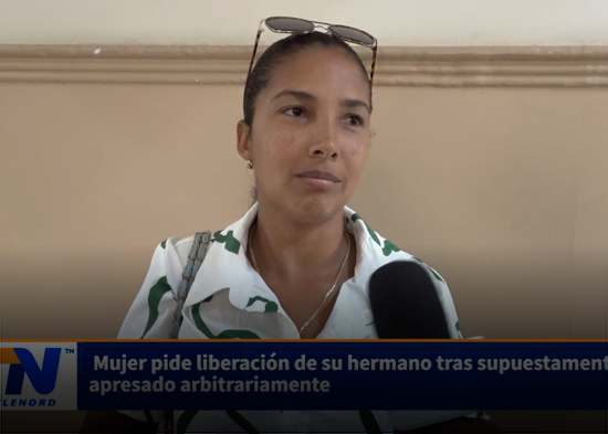 Mujer pide liberación de su hermano tras supuestamente ser apresado arbitrariamente